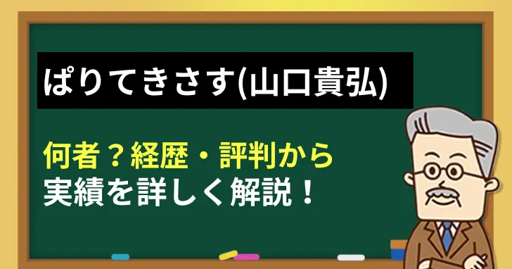 ぱりてきさす(山口貴弘)は何者？経歴・評判・実績を徹底調査