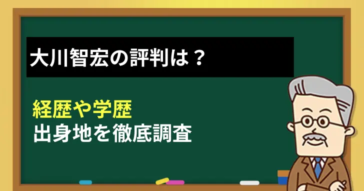 大川智宏の評判は？経歴や学歴・出身地を徹底調査