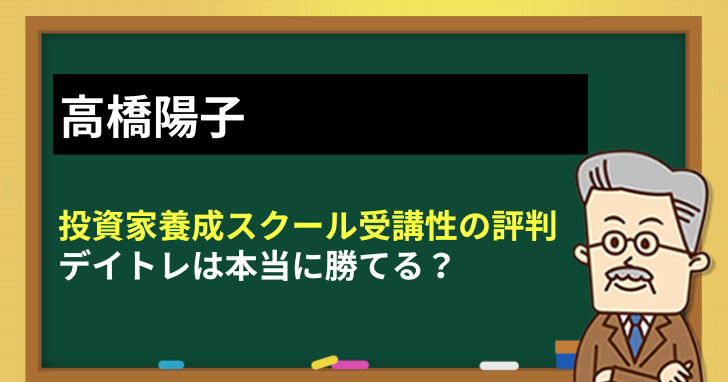 高橋陽子『投資家養成スクール受講生』の評判。デイトレは勝てる？